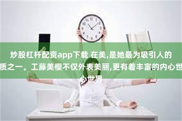 炒股杠杆配资app下载 在美,是她最为吸引人的特质之一。工藤美樱不仅外表美丽,更有着丰富的内心世界