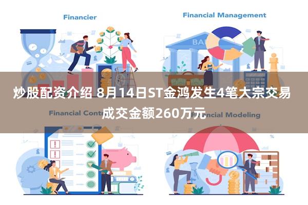 炒股配资介绍 8月14日ST金鸿发生4笔大宗交易 成交金额260万元