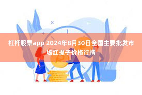 杠杆股票app 2024年8月30日全国主要批发市场红提子价格行情