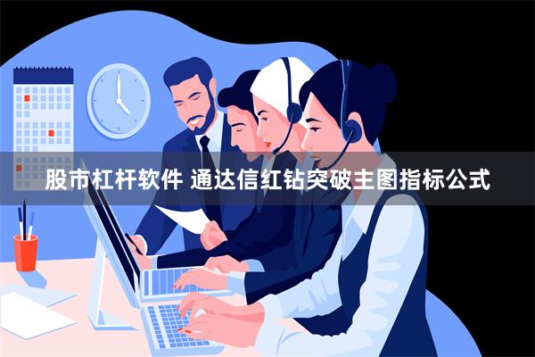 股市杠杆软件 通达信红钻突破主图指标公式