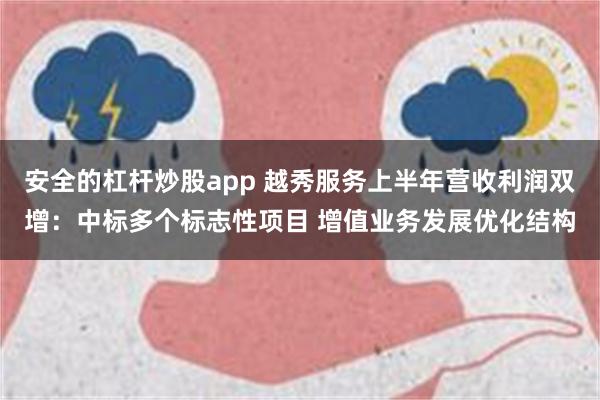 安全的杠杆炒股app 越秀服务上半年营收利润双增：中标多个标志性项目 增值业务发展优化结构