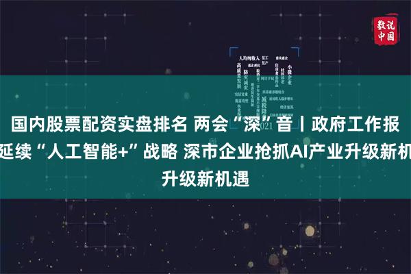 国内股票配资实盘排名 两会“深”音丨政府工作报告延续“人工智能+”战略 深市企业抢抓AI产业升级新机遇